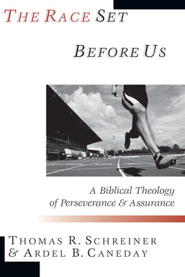 The Race Set Before Us: A Biblical Theology of Perseverance & Assurance