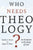 Who Needs Theology?: An Invitation to the Study of God