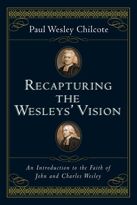 Recapturing the Wesleys' Vision: An Introduction to the Faith of John and Charles Wesley