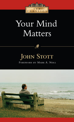 Your Mind Matters: The Place of the Mind in the Christian Life