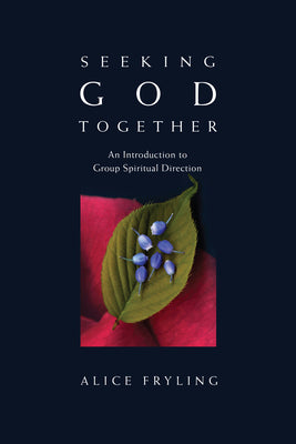 Seeking God Together: An Introduction to Group Spiritual Direction