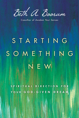 Starting Something New: Spiritual Direction for Your God-Given Dream