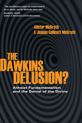 The Dawkins Delusion?: Atheist Fundamentalism and the Denial of the Divine