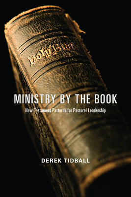 Ministry by the Book: New Testament Patterns for Pastoral Leadership