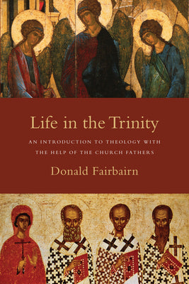 Life in the Trinity: An Introduction to Theology with the Help of the Church Fathers