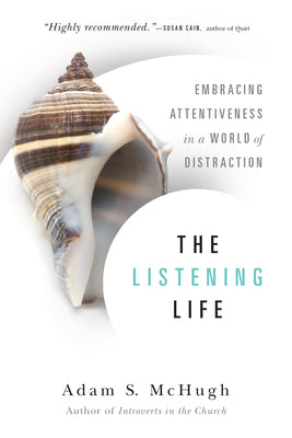 The Listening Life: Embracing Attentiveness in a World of Distraction