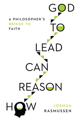 How Reason Can Lead to God: A Philosopher's Bridge to Faith