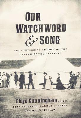 Our Watchword and Song: The Centennial History of the Church of the Nazarene