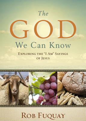 The God We Can Know: Exploring the I Am Sayings of Jesus