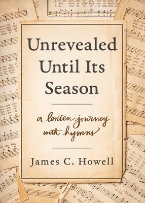 Unrevealed Until Its Season: A Lenten Journey with Hymns