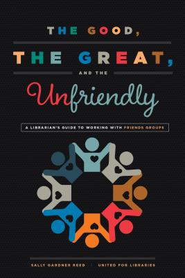 The Good, the Great, and the Unfriendly: A Librarian's Guide to Working with Friends Groups