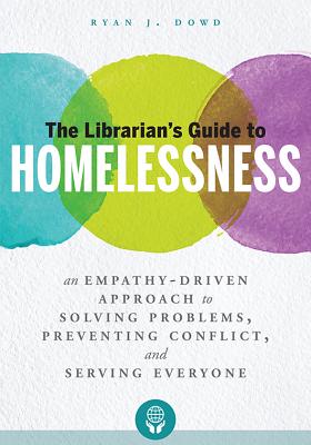 The Librarian's Guide to Homelessness: An Empathy-Driven Approach to Solving Problems, Preventing Conflict, and Serving Everyone