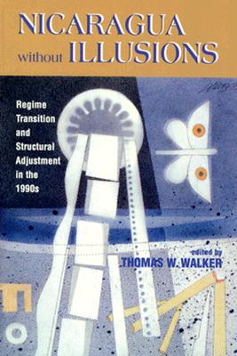 Nicaragua Without Illusions: Regime Transition and Structural Adjustment in the 1990s