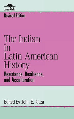 The Indian in Latin American History: Resistance, Resilience, and Acculturation