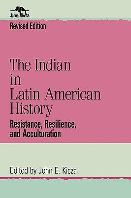 The Indian in Latin American History: Resistance, Resilience, and Acculturation