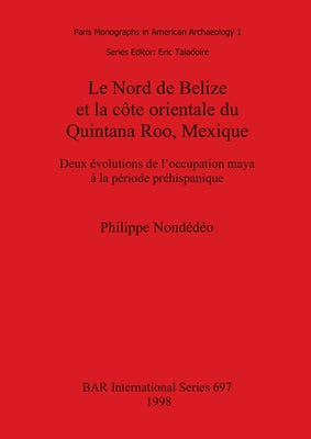 Le Nord de Belize et la côte orientale du Quintana Roo, Mexique: Deux évolutions de l'occupation maya à la période préhispanique