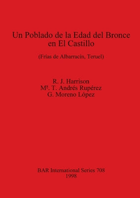 Un Poblado de la Edad del Bronce en El Castillo: (Frías de Albarracín, Teruel)