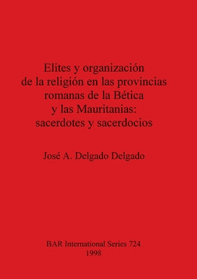 Elites y organización de la religión en las provincias romanas de la Bética y las Mauritanias - sacerdotes y sacerdocios