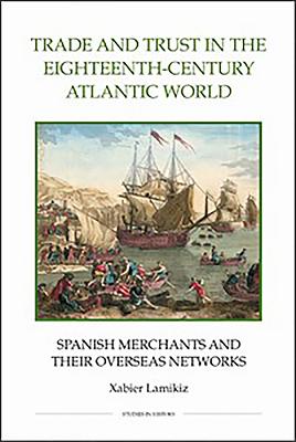 Trade and Trust in the Eighteenth-Century Atlantic World: Spanish Merchants and Their Overseas Networks