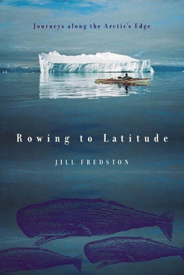 Rowing to Latitude: Journeys Along the Arctic's Edge