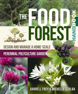 The Food Forest Handbook: Design and Manage a Home-Scale Perennial Polyculture Garden