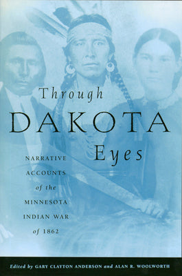 Through Dakota Eyes: Narrative Accounts of the Minnesota Indian War of 1862