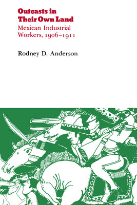 Outcasts in Their Own Land: Mexican Industrial Workers, 1906-1911