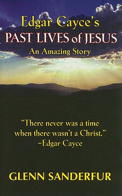 Edgar Cayce's Past Lives of Jesus: An Amazing Story