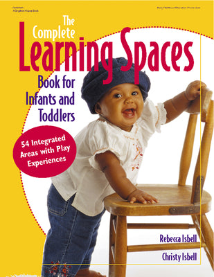 The Complete Learning Spaces Book for Infants and Toddlers: 54 Integrated Areas with Play Experiences