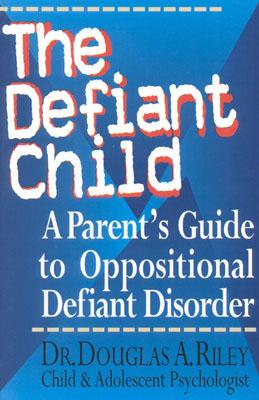 The Defiant Child: A Parent's Guide to Oppositional Defiant Disorder