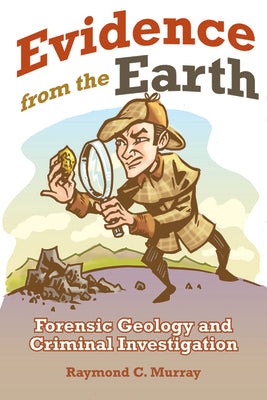 Evidence from the Earth: Forensic Geology and Criminal Investigations