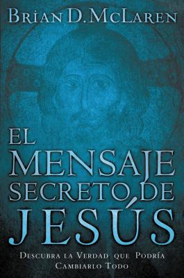 El Mensaje Secreto de Jesús: Descubra La Verdad Que Podría Cambiarlo Todo