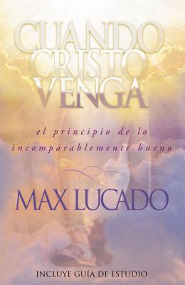 Cuando Cristo Venga: El Principio de Lo Incomparablemente Bueno = When Christ Comes = When Christ Comes