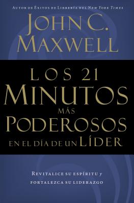 Los 21 Minutos Más Poderosos En El Día de Un Líder = The 21 Most Powerful Minutes in a Leader's Day