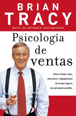 Psicología de Ventas: Cómo Vender Más, Más Fácil Y Rápidamente de Lo Que Alguna Vez Pensaste Que Fuese Posible