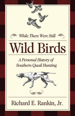 While There Were Still Wild Birds: A Personal History of Southern Quail Hunting