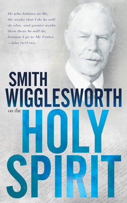 Smith Wigglesworth on the Holy Spirit