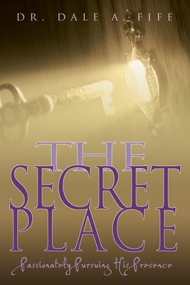 The Secret Place: Passionately Pursuing His Presence