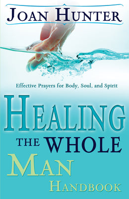 Healing the Whole Man Handbook: Effective Prayers for Body, Soul, and Spirit