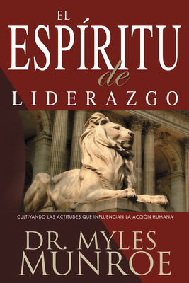 El Espiritu de Liderazgo: Cultivando Las Actitudes Que Influencian La Acción Humana (Spanish Language Edition, the)