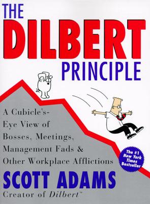 The Dilbert Principle: A Cubicle's-Eye View of Bosses, Meetings, Management Fads & Other Workplace Afflictions