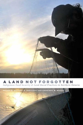 Land Not Forgotten: Indigenous Food Security and Land-Based Practices in Northern Ontario