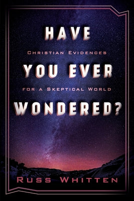 Have You Ever Wondered?: Christian Evidences for a Skeptical World