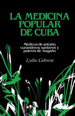 La Medicina Popular de Cuba: Médicos de antaño, curanderos, santeros y paleros de hogaño