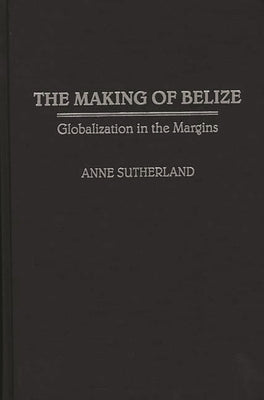 The Making of Belize: Globalization in the Margins