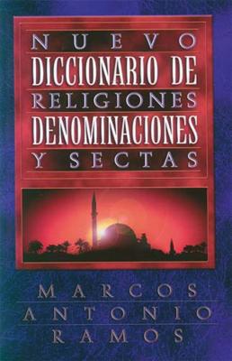 Nuevo Diccionario de Religiones, Denominaciones Y Sectas = Now Dictionary of Religions