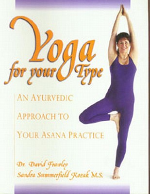 Yoga for Your Type: An Ayurvedic Approach to Your Asana Practice