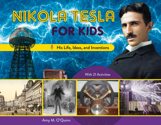 Nikola Tesla for Kids: His Life, Ideas, and Inventions, with 21 Activities Volume 72