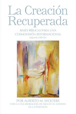 La Creación Recuperada: Bases Biblicas Para Una Cosmovision Reformacional