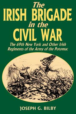 Irish Brigade in the Civil War: The 69th New York and Other Irish Regiments of the Army of the Potomac